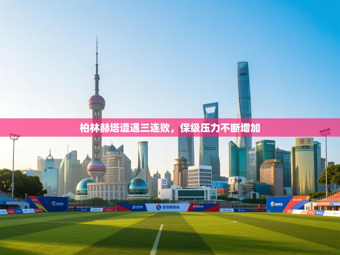 柏林赫塔遭遇三连败,保级压力不断增加 第2张