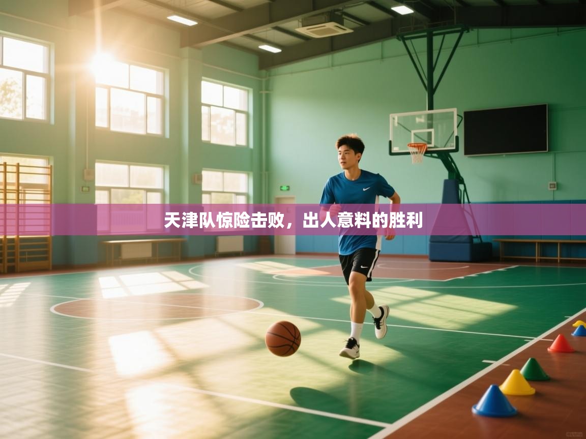 天津队惊险击败，出人意料的胜利  第1张